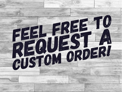 Graphic text image reading "Feel Free To Request A Custom Order!" on a wood plank background