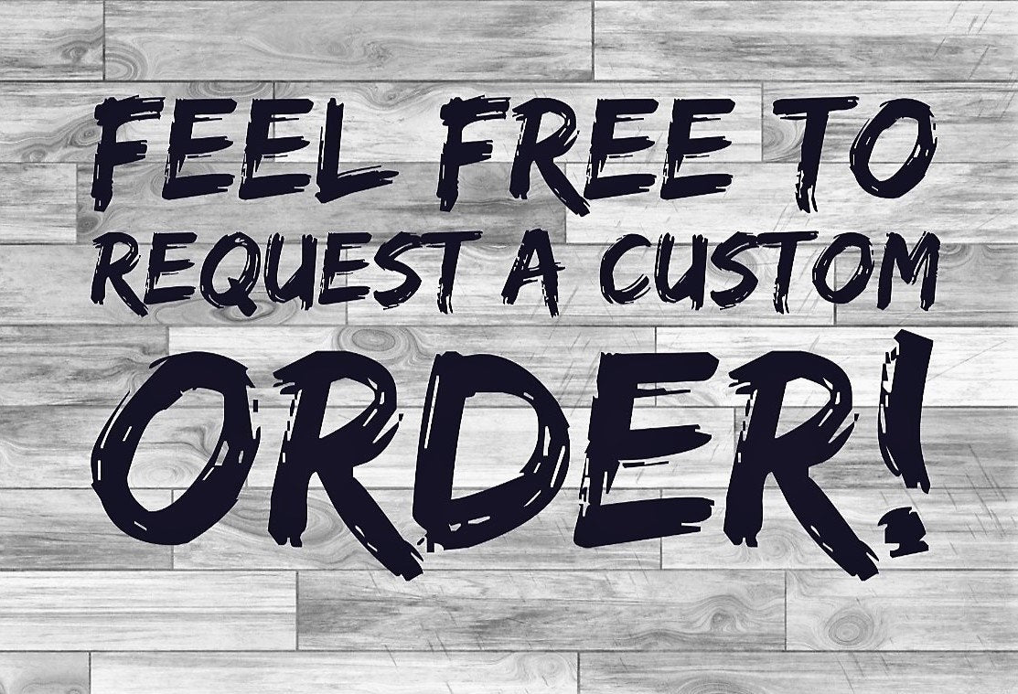 Black text on a gray wood-plank background reading FEEL FREE TO REQUEST A CUSTOM ORDER