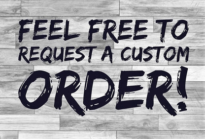 Black text on a gray wood-plank background reading FEEL FREE TO REQUEST A CUSTOM ORDER