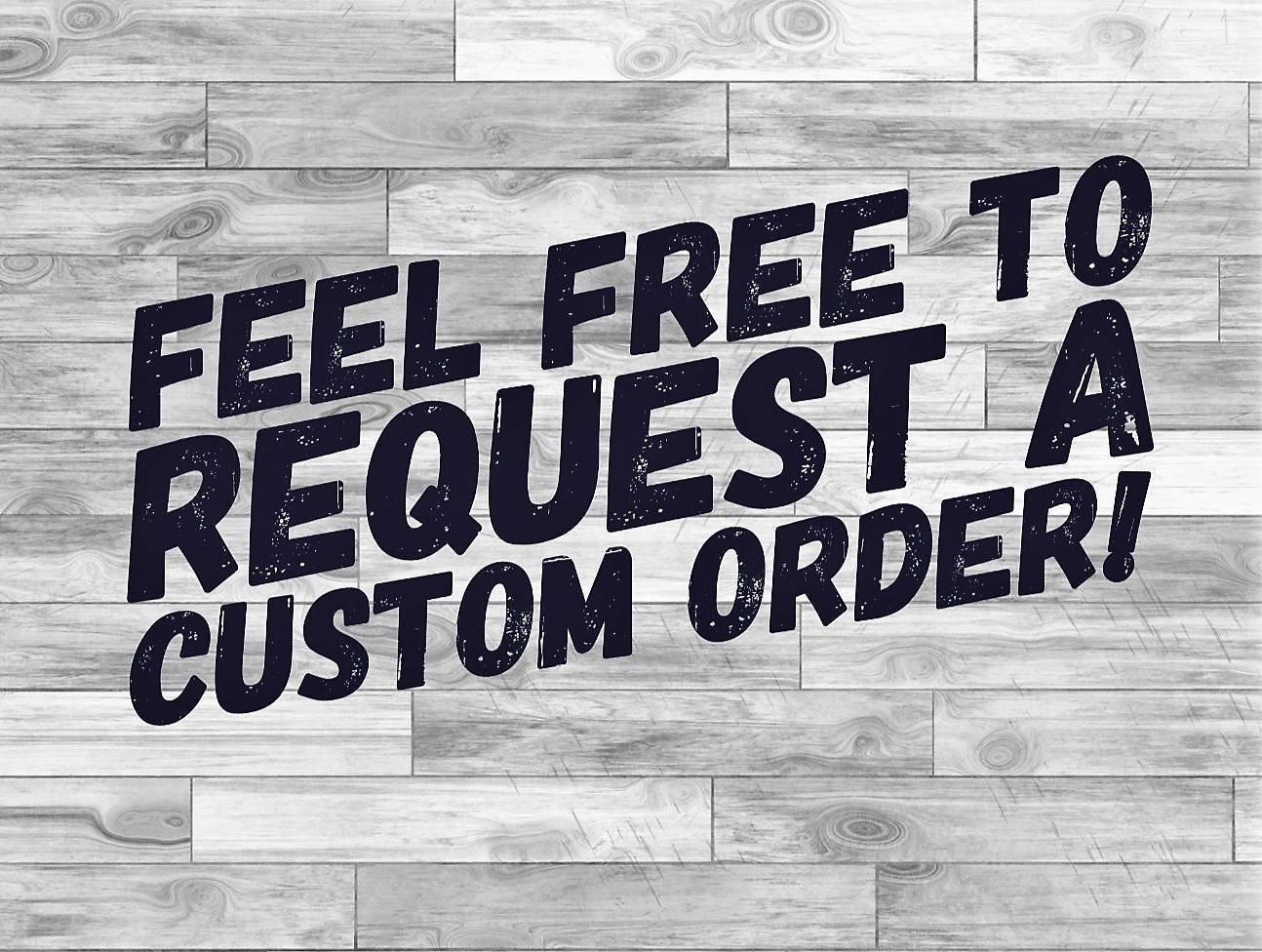 Promotional graphic reading “Feel free to request a custom order!” on a wood-plank background